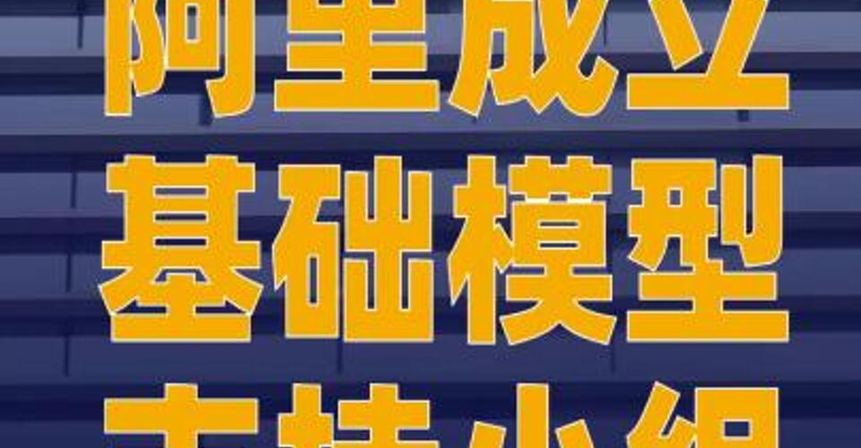 阿里成立基礎(chǔ)模型支持小組