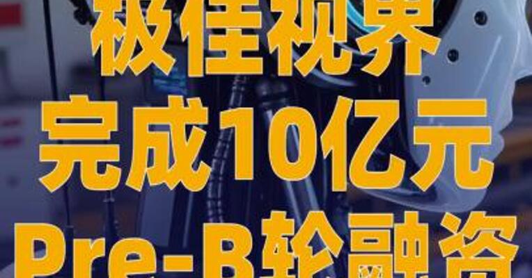 极佳视界完成10亿元Pre-B轮 融资