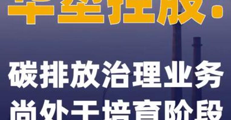 华塑控股：碳排放治理业务尚处于培育阶段