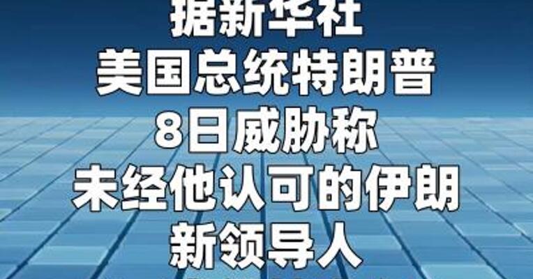 特朗普威胁称伊朗新领导人“难长久”