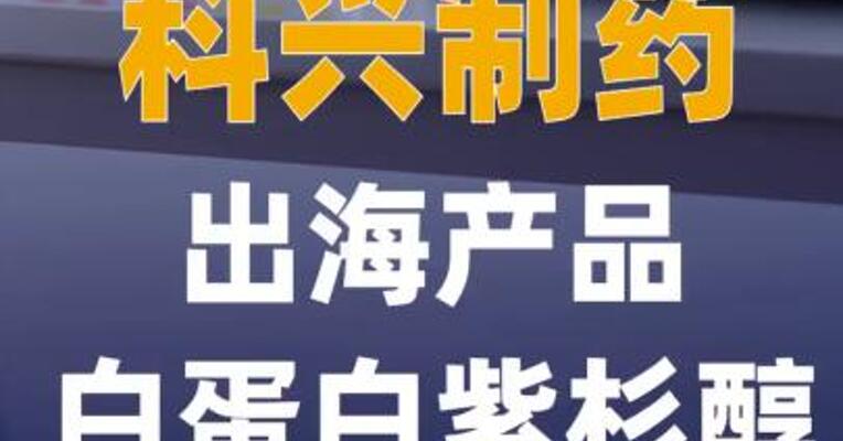 科兴制药出海产品白蛋白 紫杉醇多地获批