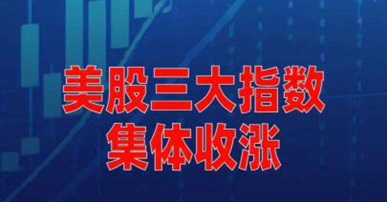 美股三大指数集体收涨，纳指涨1.38%