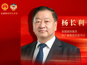 专访全国政协委员、中广核集团党委书记杨长利：华龙一号2.0版正加快示范项目落地，往后将为主力堆型