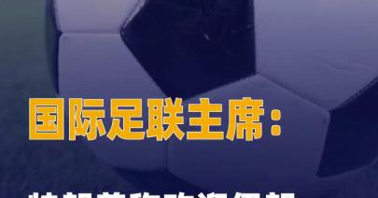 国际足联主席：特朗普称 欢迎伊朗队参加世界杯
