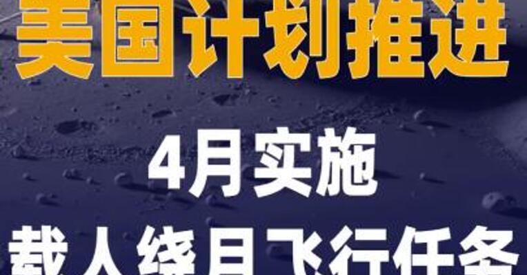 美国计划推进4月实施 载人绕月飞行任务