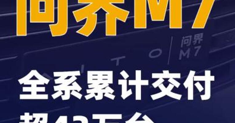 问界M7全系累计交付超43万台