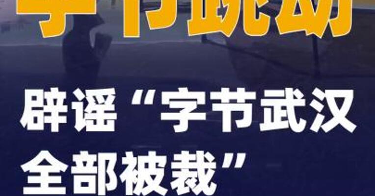 字节跳动辟谣“字节武汉全部被裁”