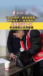19.9元低價“銀發(fā)旅游團(tuán)”誘導(dǎo)老年人“投資理財(cái)”，上海警方偵破一起非法吸收公眾存款案
