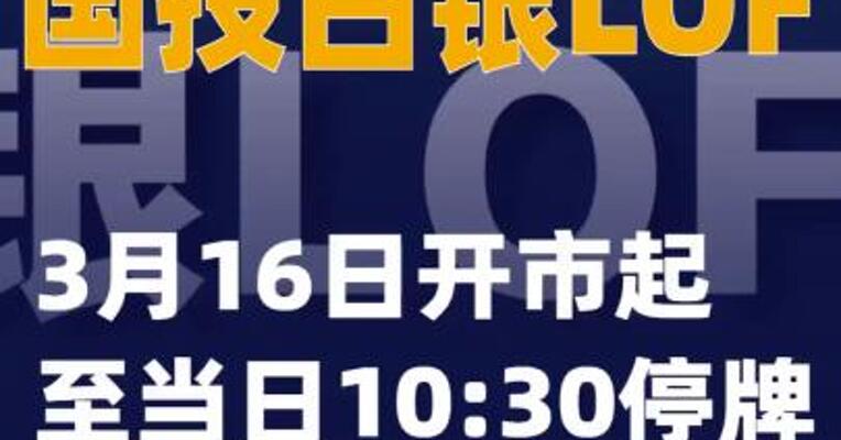国投白银LOF：3月16日开市起至当日10:30停牌