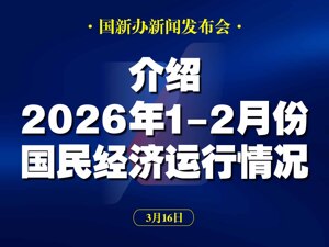 直播丨国新办举行发布会介绍2026年1-2月份国民经济运行情况