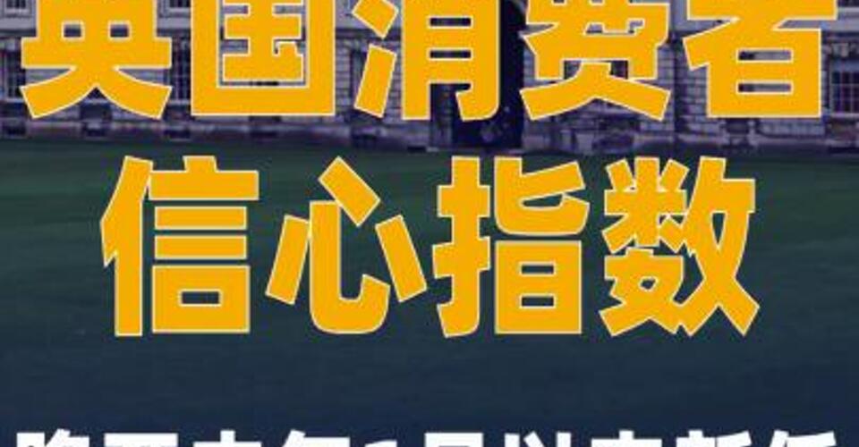 英国消费者信心指数降至 去年1月以来新低