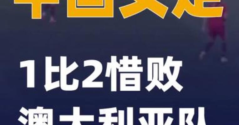 中国女足1比2惜败澳大利亚队