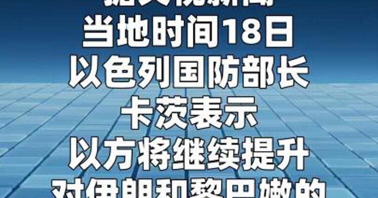 以防长：将继续升级对伊朗和黎巴嫩真主党的战争