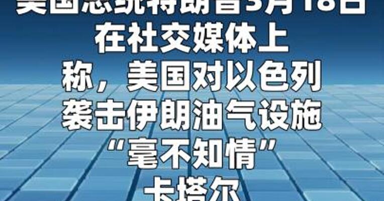 特朗普称对以袭击伊朗油气设施“毫不知情”