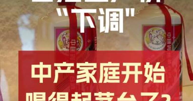 白酒出厂价“下调"  中产家庭开始喝得起茅台了?