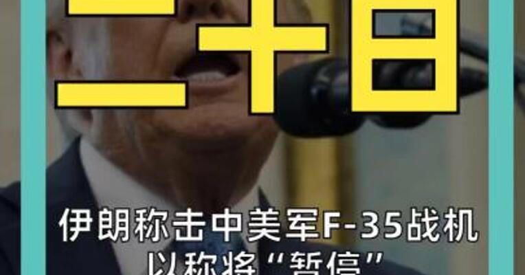 伊朗称击中美军F-35战机 以称将“暂停” 空袭伊朗能源设施