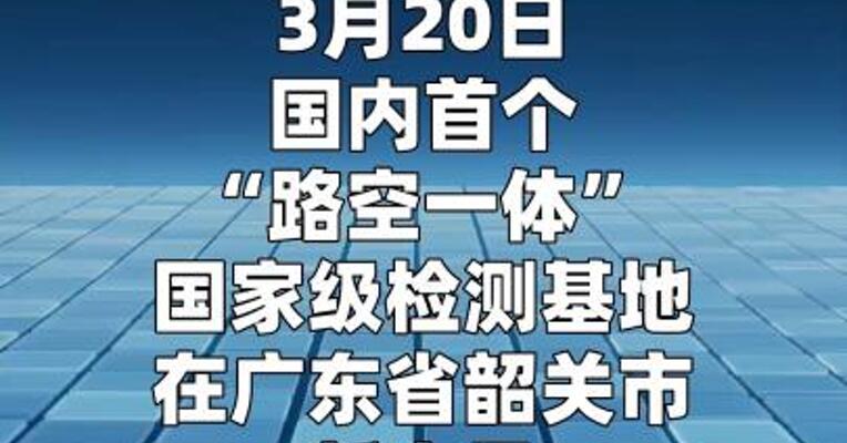 国内首个“路空一体”国家级检测基地正式投用