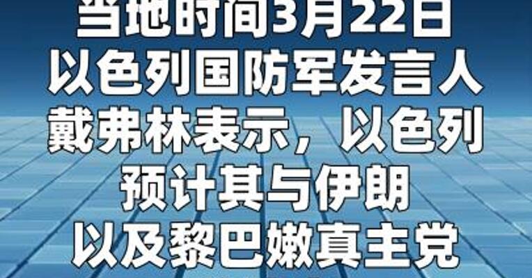 以军称预计与伊朗及黎真主党的冲突还将持续数周