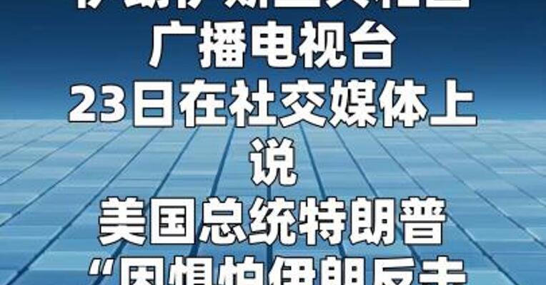 伊媒称特朗普“因惧怕伊朗反击而撤销48小时最后通牒”