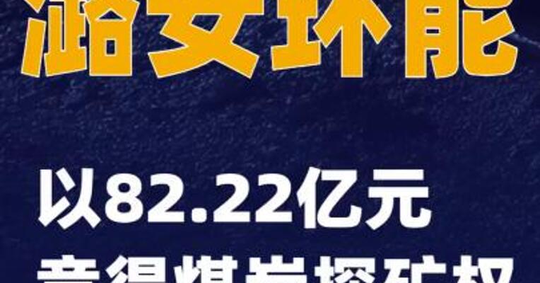 潞安环能：以82.22亿元竞得煤炭探矿权