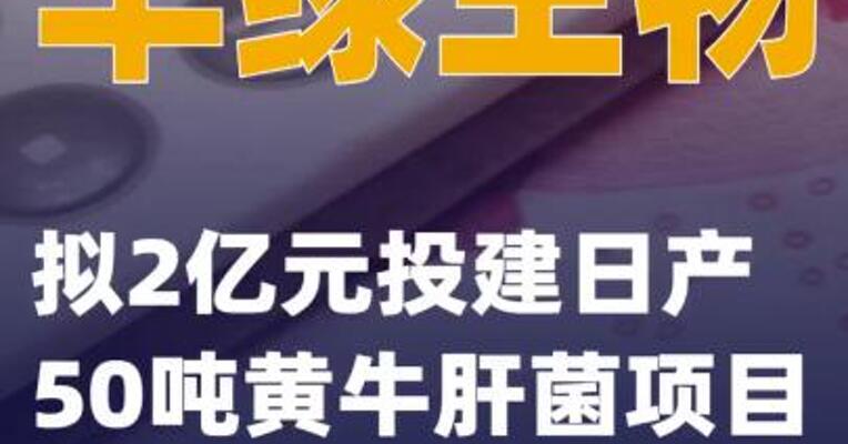 华绿生物：拟2亿元投建日产50吨黄牛肝菌项目