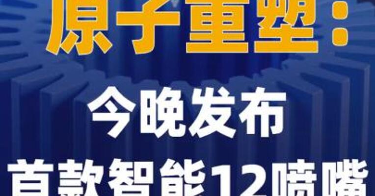 原子重塑：今晚发布首款 智能12喷嘴3D打印机