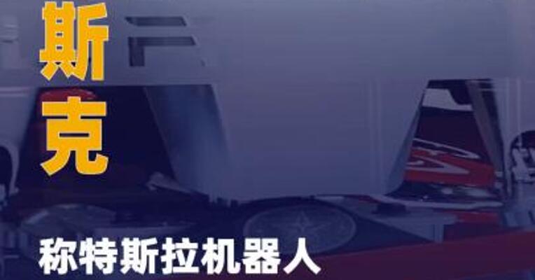 马斯克称特斯拉机器人有望 在2027年实现量产