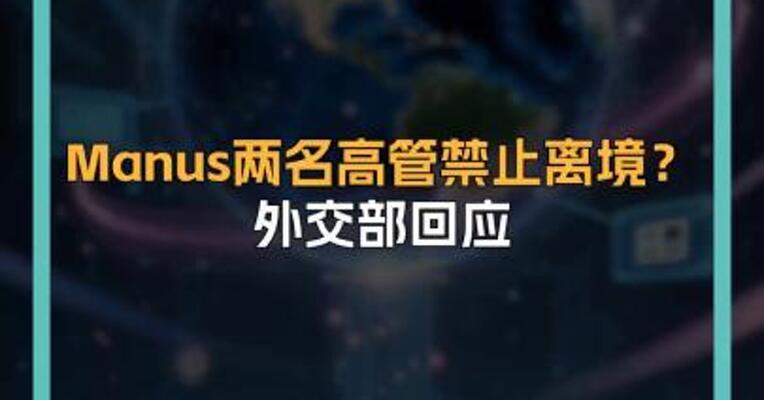 Manus两名高管禁止离境？ 外交部回应