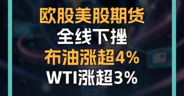 欧股美股期货 全线下挫 布油涨超4% WTI涨超3%