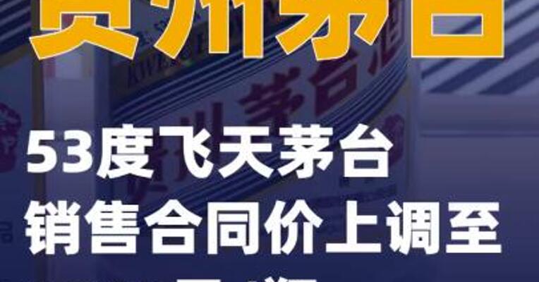贵州茅台：53度飞天茅台销售合同价上调至1269元/瓶