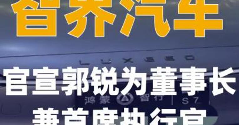 智界汽车官宣郭锐为董事长 兼首席执行官