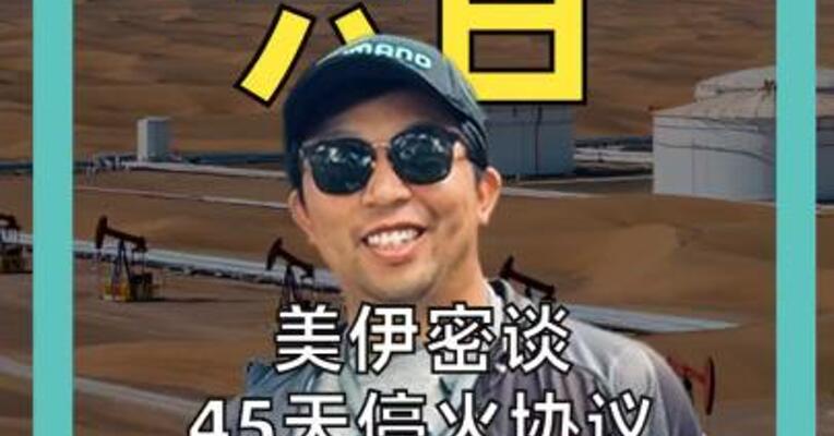 美伊密谈45天停火协议 8个产油国宣布增产 美油从115美元急跌
