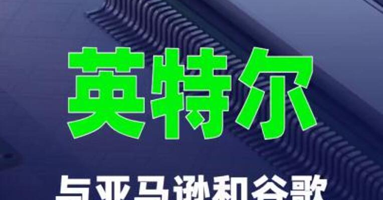 英特尔与亚马逊和谷歌洽谈AI芯片封装