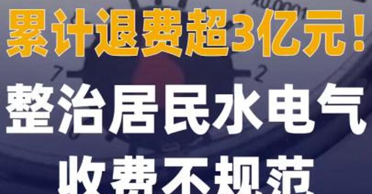 累计退费超3亿元！整治居民 水电气收费不规范