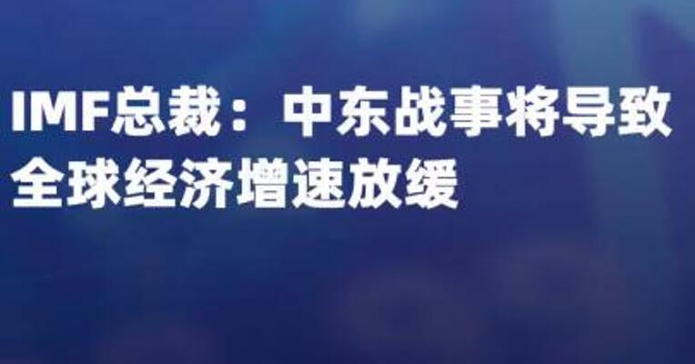 IMF总裁：中东战事将导致 全球经济增速放缓