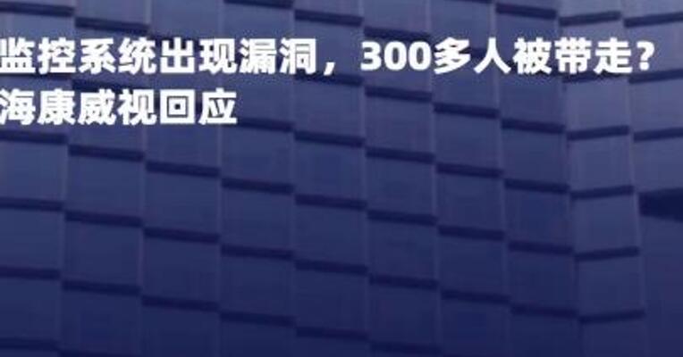 监控系统出现漏洞，300多人 被带走？海康威视回应