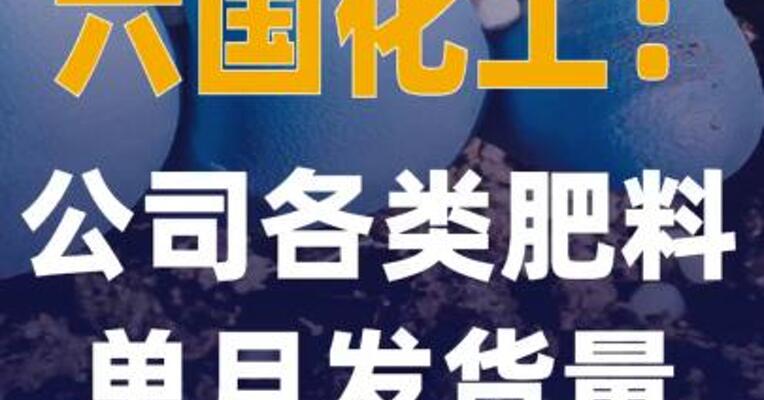 六国化工：公司各类肥料单月发货量创历史新高