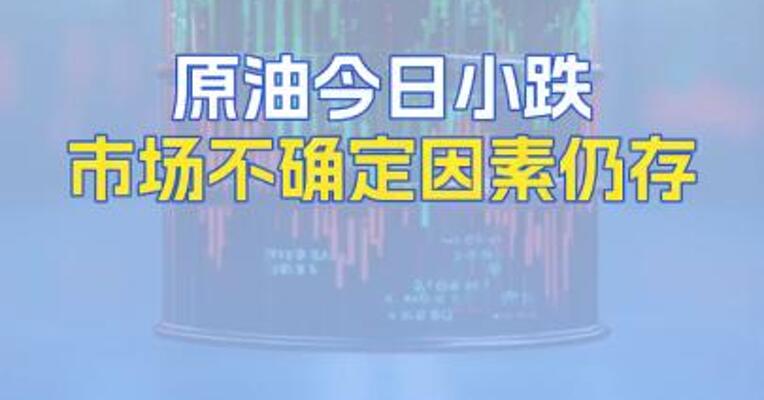 原油今日小跌市场不确定因素仍存