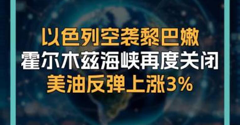 以色列空袭黎巴嫩 霍尔木兹海峡再度关闭 美油反弹上涨3%