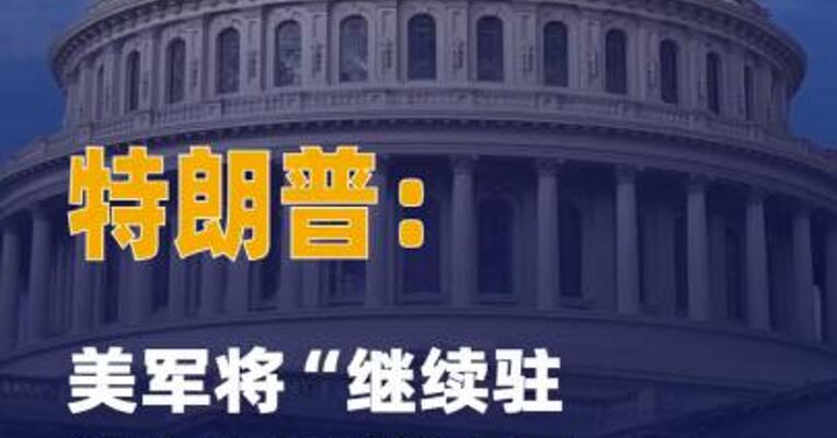 特朗普：美军将“继续 驻扎在伊朗境内及其周边”