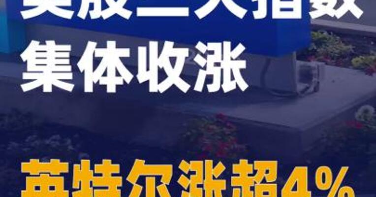 美股三大指数集体收涨 英特尔涨超4%