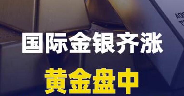 国际金银齐涨，黄金盘中站上4800美元