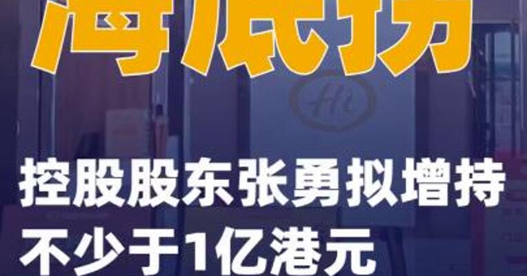 海底捞：控股股东张勇拟增持不少于1亿港元