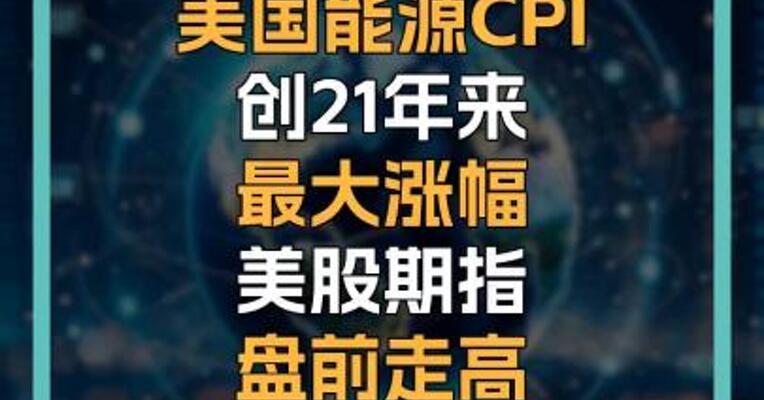 美国能源CPI创21年来最大涨幅美股期指盘前走高