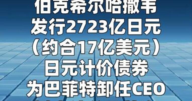 伯克希尔哈撒韦发行日元债券，为巴菲特卸任CEO后 首次