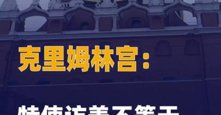克里姆林宫：特使访美不等于复谈