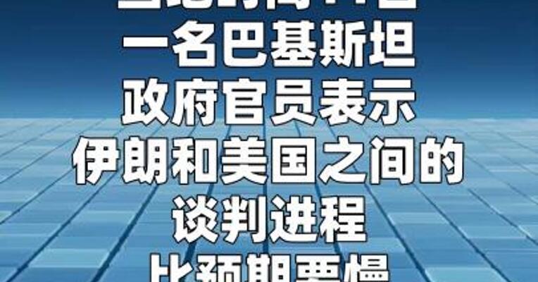 巴基斯坦官员称伊美谈判进程慢于预期
