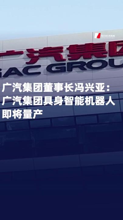 广汽集团董事长冯兴亚： 广汽集团具身智能机器人 即将量产