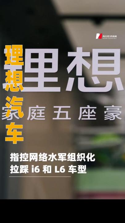 理想汽车指控网络水军组织化 拉踩 i6 和 L6 车型