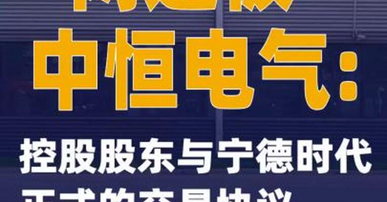 两连板中恒电气：控股股东与宁德时代正式的交易协议尚待签署